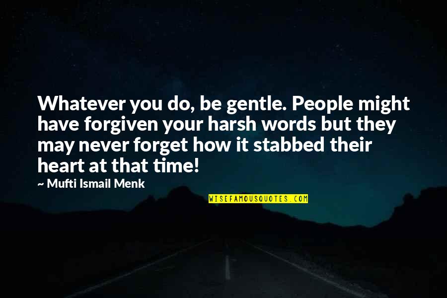 But Harsh Quotes By Mufti Ismail Menk: Whatever you do, be gentle. People might have