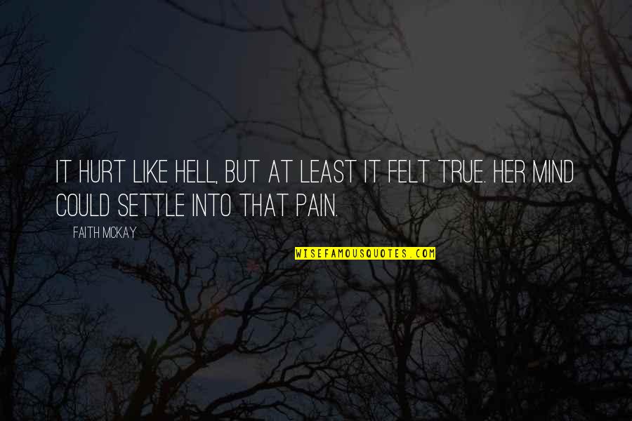 But Hurt Quotes By Faith McKay: It hurt like hell, but at least it