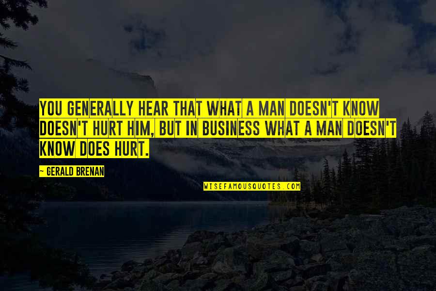 But Hurt Quotes By Gerald Brenan: You generally hear that what a man doesn't
