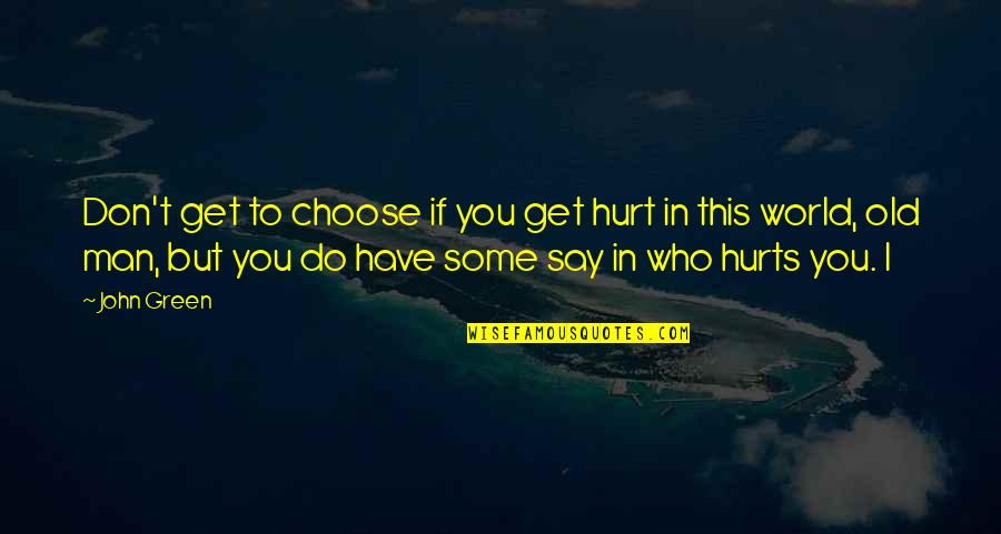 But Hurt Quotes By John Green: Don't get to choose if you get hurt