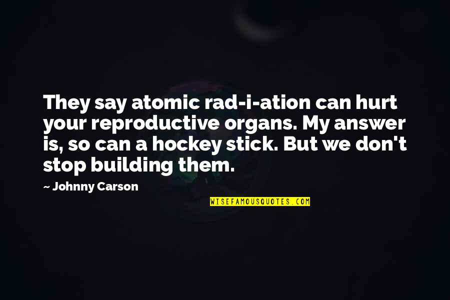 But Hurt Quotes By Johnny Carson: They say atomic rad-i-ation can hurt your reproductive