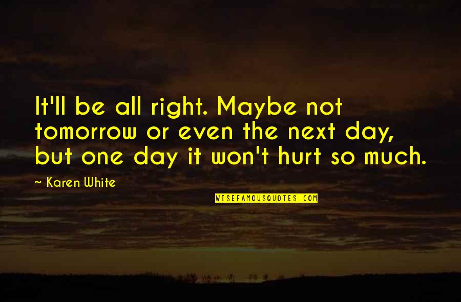 But Hurt Quotes By Karen White: It'll be all right. Maybe not tomorrow or