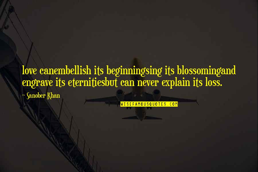 But Hurt Quotes By Sanober Khan: love canembellish its beginningsing its blossomingand engrave its