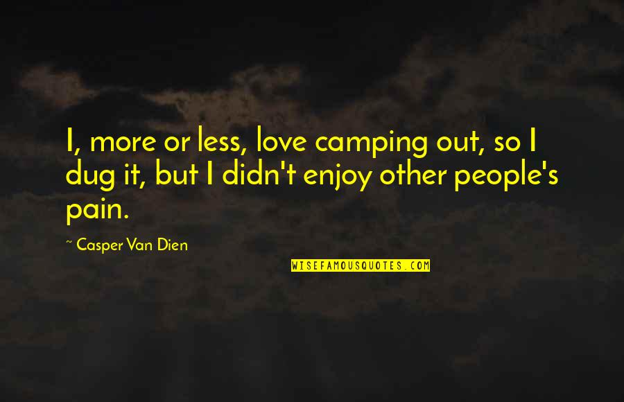 But I Love It Quotes By Casper Van Dien: I, more or less, love camping out, so But I Love It Quotes By Casper Van Dien: I, more or less, love camping out, so