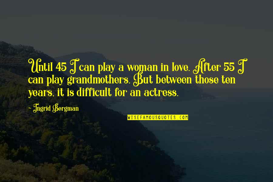 But I Love It Quotes By Ingrid Bergman: Until 45 I can play a woman in But I Love It Quotes By Ingrid Bergman: Until 45 I can play a woman in