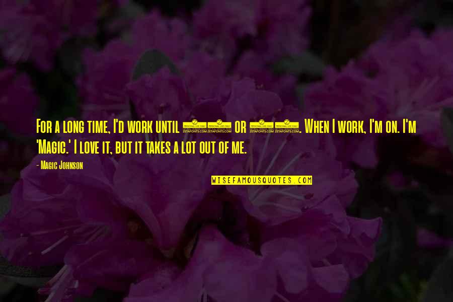 But I Love It Quotes By Magic Johnson: For a long time, I'd work until 10 But I Love It Quotes By Magic Johnson: For a long time, I'd work until 10