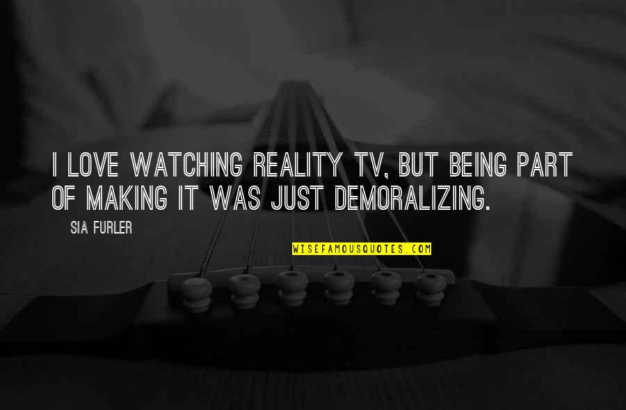 But I Love It Quotes By Sia Furler: I love watching reality TV, but being part