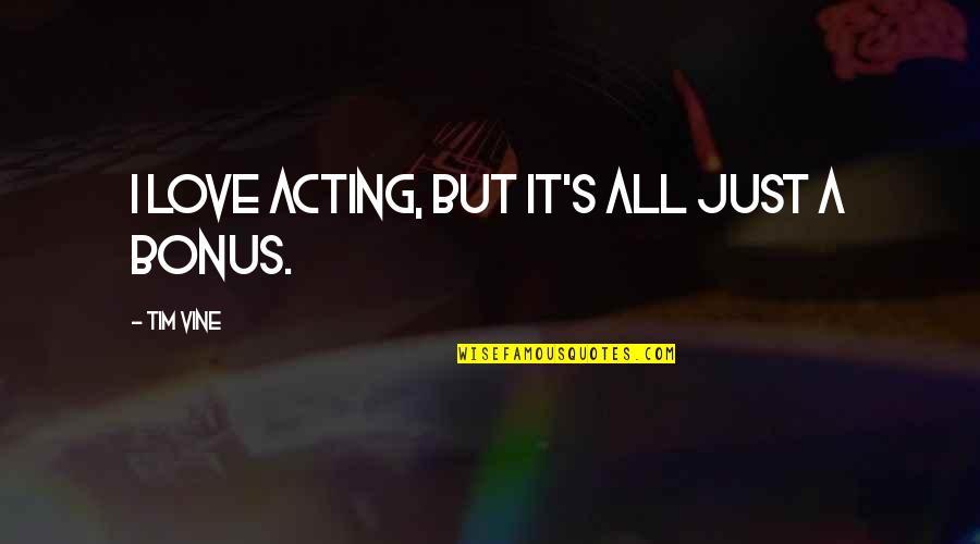 But I Love It Quotes By Tim Vine: I love acting, but it's all just a But I Love It Quotes By Tim Vine: I love acting, but it's all just a