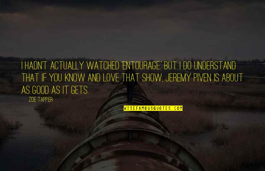But I Love It Quotes By Zoe Tapper: I hadn't actually watched 'Entourage.' But I do But I Love It Quotes By Zoe Tapper: I hadn't actually watched 'Entourage.' But I do