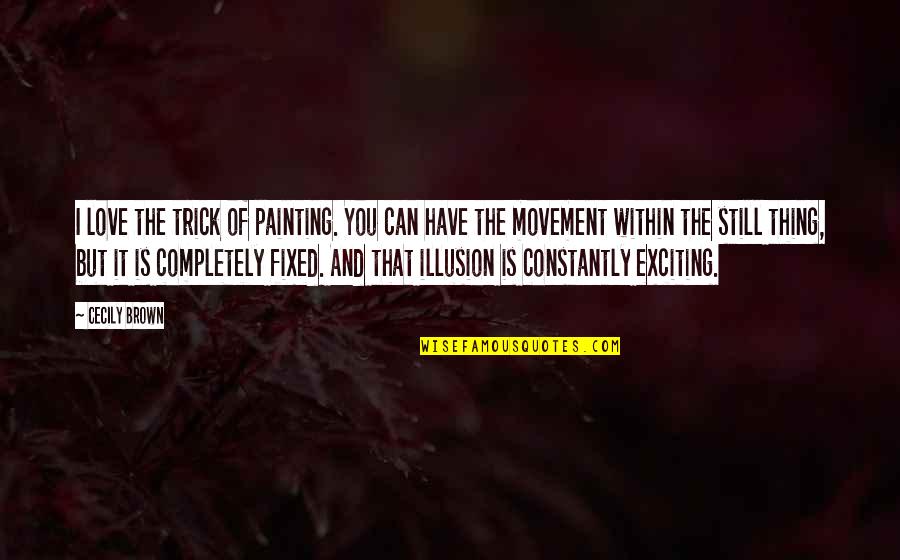 But I Still Love You Quotes By Cecily Brown: I love the trick of painting. You can