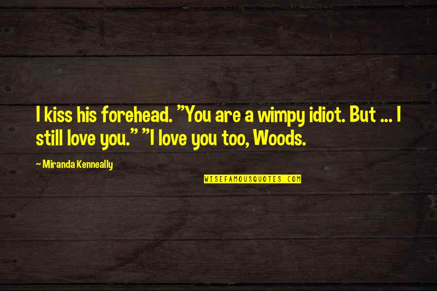 But I Still Love You Quotes By Miranda Kenneally: I kiss his forehead. "You are a wimpy