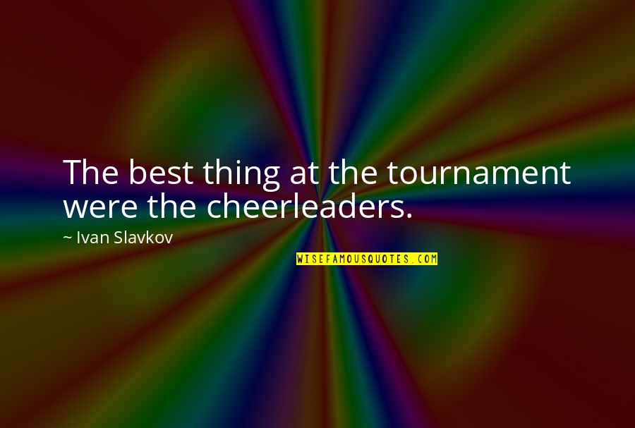 But I'm A Cheerleader Quotes By Ivan Slavkov: The best thing at the tournament were the But I'm A Cheerleader Quotes By Ivan Slavkov: The best thing at the tournament were the
