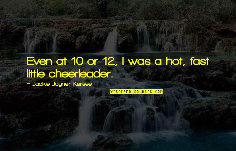 But I'm A Cheerleader Quotes By Jackie Joyner-Kersee: Even at 10 or 12, I was a