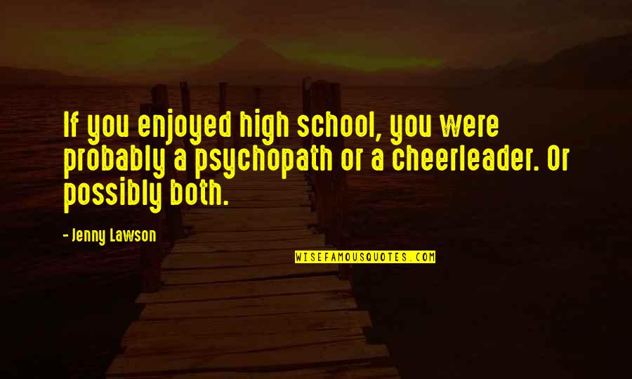 But I'm A Cheerleader Quotes By Jenny Lawson: If you enjoyed high school, you were probably But I'm A Cheerleader Quotes By Jenny Lawson: If you enjoyed high school, you were probably