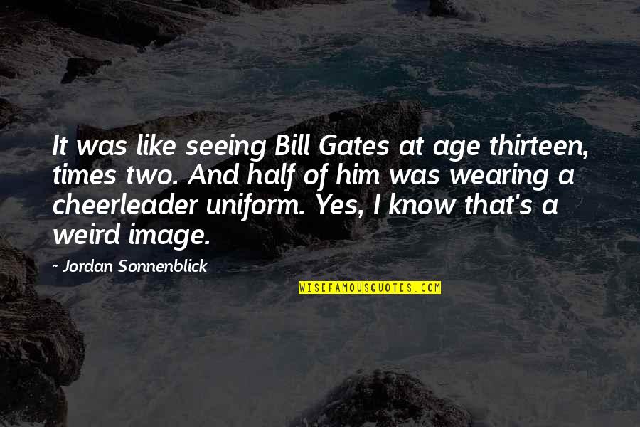 But I'm A Cheerleader Quotes By Jordan Sonnenblick: It was like seeing Bill Gates at age