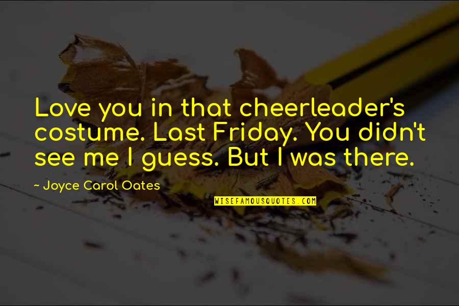 But I'm A Cheerleader Quotes By Joyce Carol Oates: Love you in that cheerleader's costume. Last Friday.