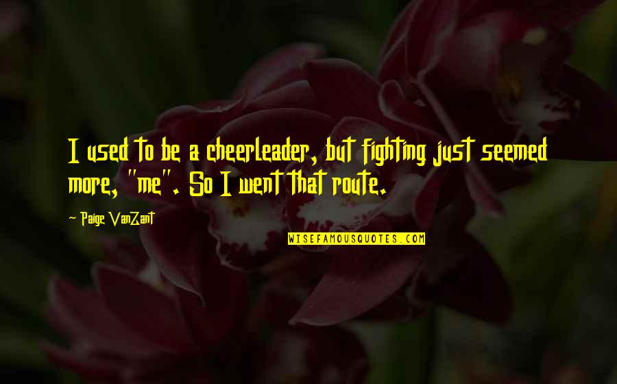 But I'm A Cheerleader Quotes By Paige VanZant: I used to be a cheerleader, but fighting But I'm A Cheerleader Quotes By Paige VanZant: I used to be a cheerleader, but fighting