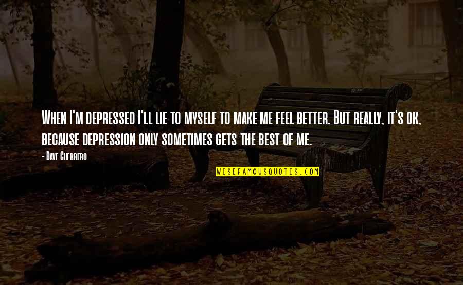 But I'm Ok Quotes By Dave Guerrero: When I'm depressed I'll lie to myself to