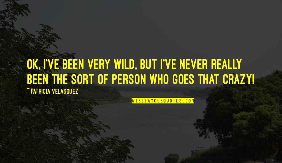 But I'm Ok Quotes By Patricia Velasquez: OK, I've been very wild, but I've never