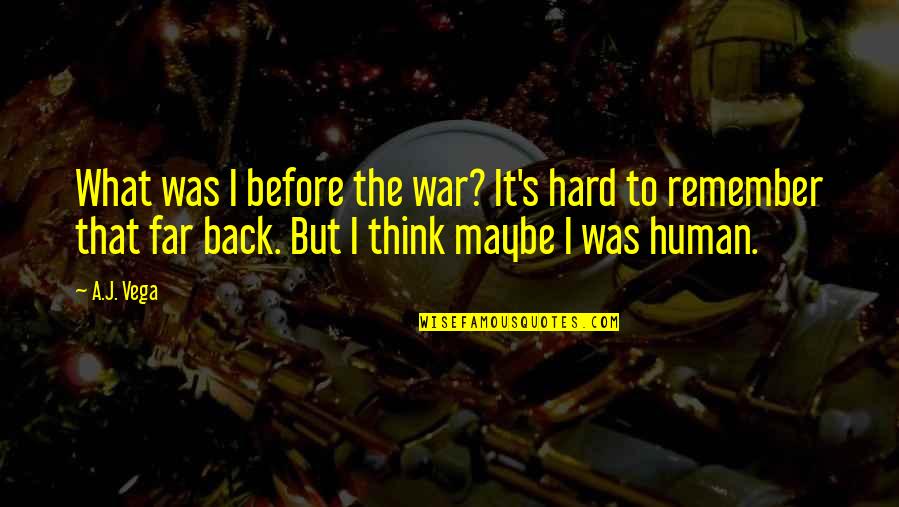 But I'm Only Human Quotes By A.J. Vega: What was I before the war? It's hard