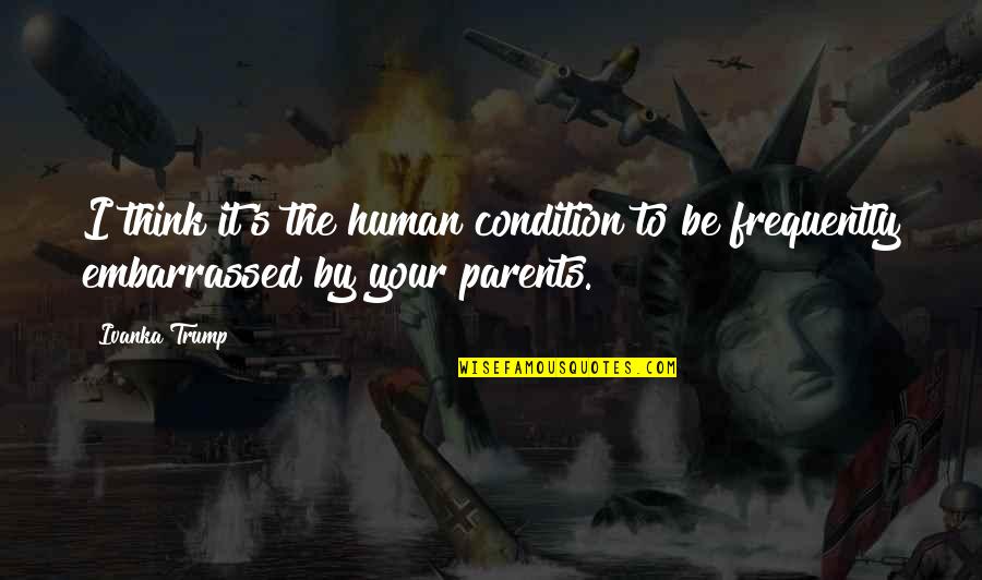 But I'm Only Human Quotes By Ivanka Trump: I think it's the human condition to be