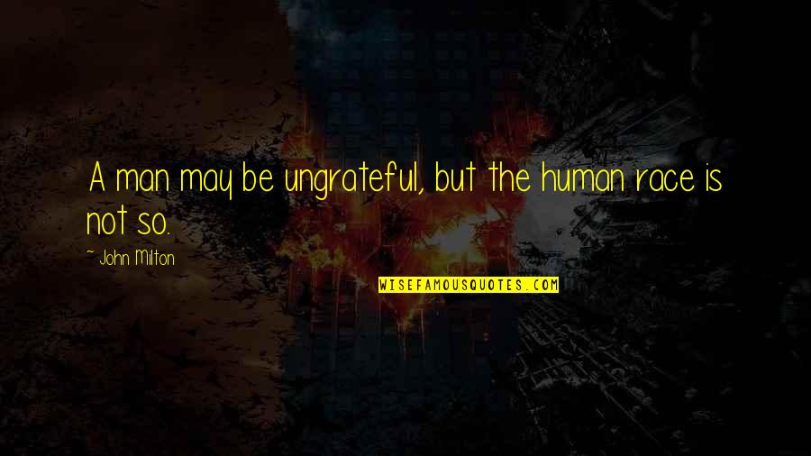 But I'm Only Human Quotes By John Milton: A man may be ungrateful, but the human