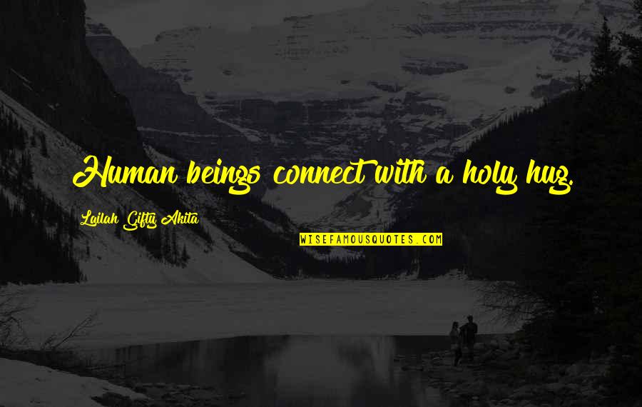 But I'm Only Human Quotes By Lailah Gifty Akita: Human beings connect with a holy hug.