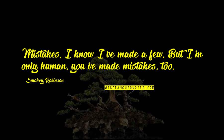 But I'm Only Human Quotes By Smokey Robinson: Mistakes, I know I've made a few. But