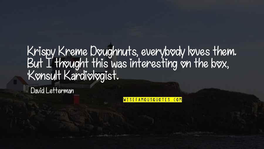 But Interesting Quotes By David Letterman: Krispy Kreme Doughnuts, everybody loves them. But I