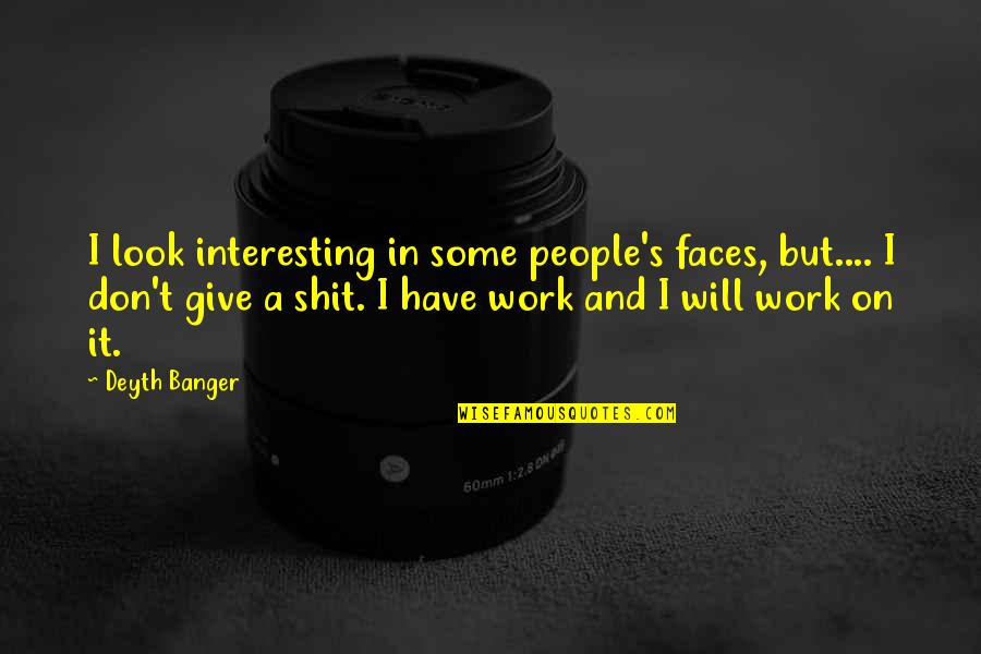 But Interesting Quotes By Deyth Banger: I look interesting in some people's faces, but....