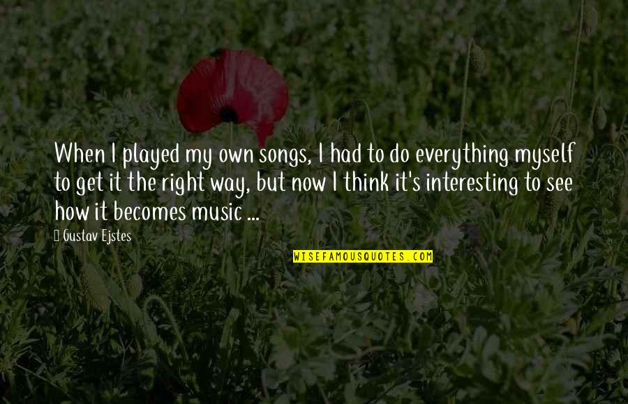 But Interesting Quotes By Gustav Ejstes: When I played my own songs, I had