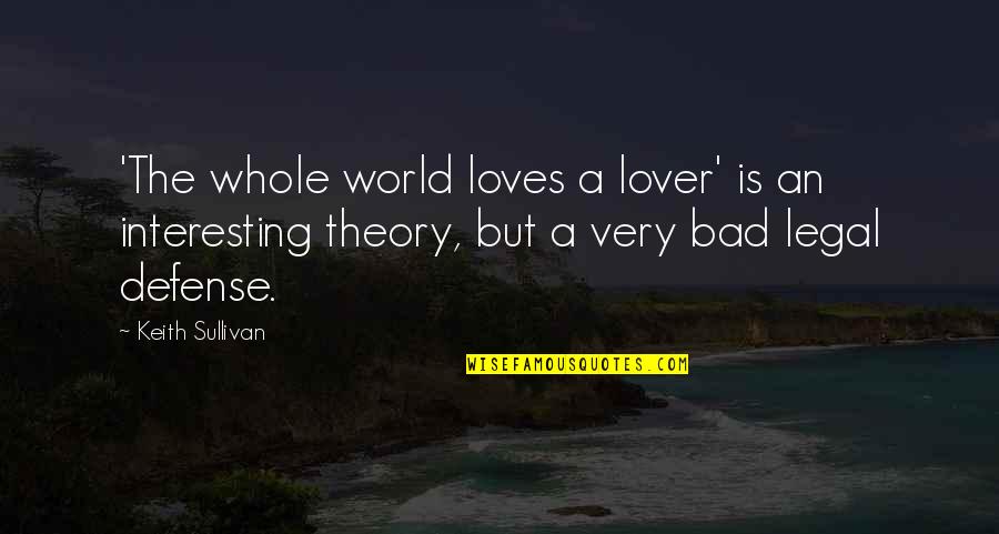 But Interesting Quotes By Keith Sullivan: 'The whole world loves a lover' is an
