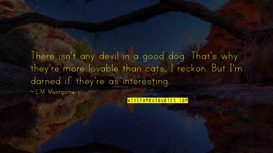 But Interesting Quotes By L.M. Montgomery: There isn't any devil in a good dog.