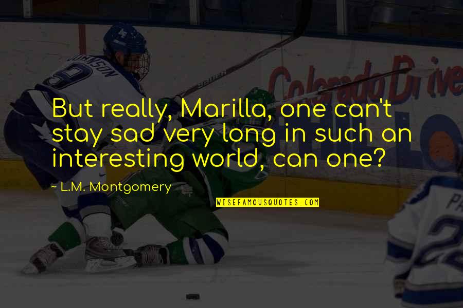 But Interesting Quotes By L.M. Montgomery: But really, Marilla, one can't stay sad very