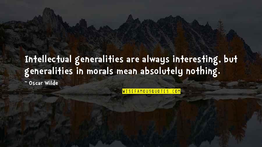 But Interesting Quotes By Oscar Wilde: Intellectual generalities are always interesting, but generalities in