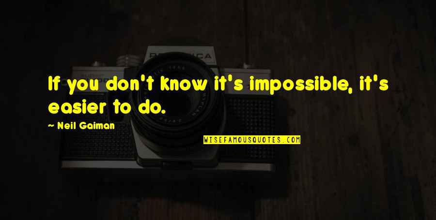 But Is It Art Quote Quotes By Neil Gaiman: If you don't know it's impossible, it's easier But Is It Art Quote Quotes By Neil Gaiman: If you don't know it's impossible, it's easier
