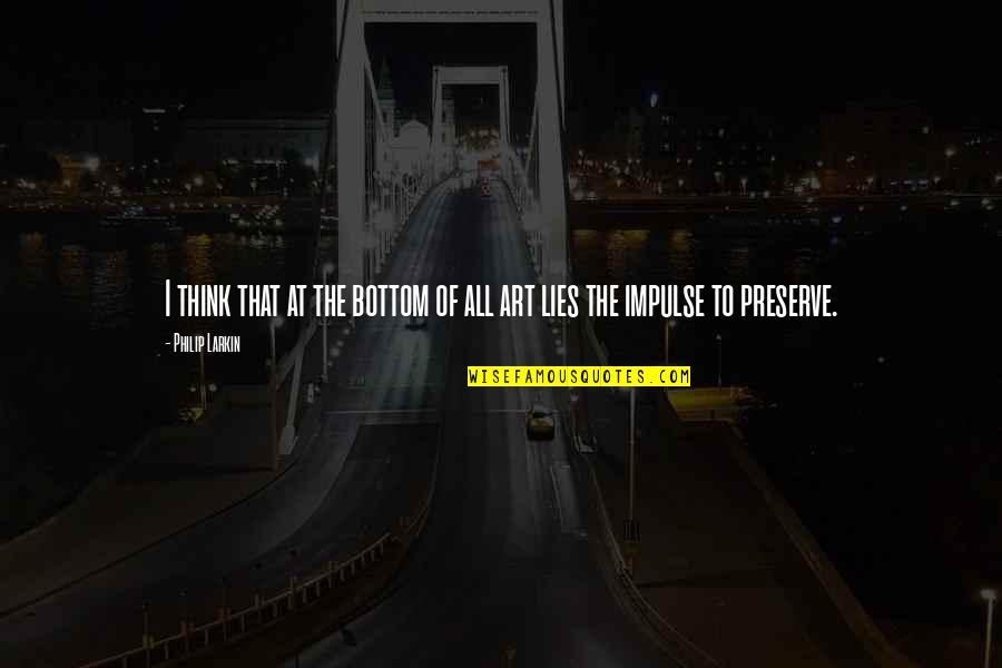 But Is It Art Quote Quotes By Philip Larkin: I think that at the bottom of all