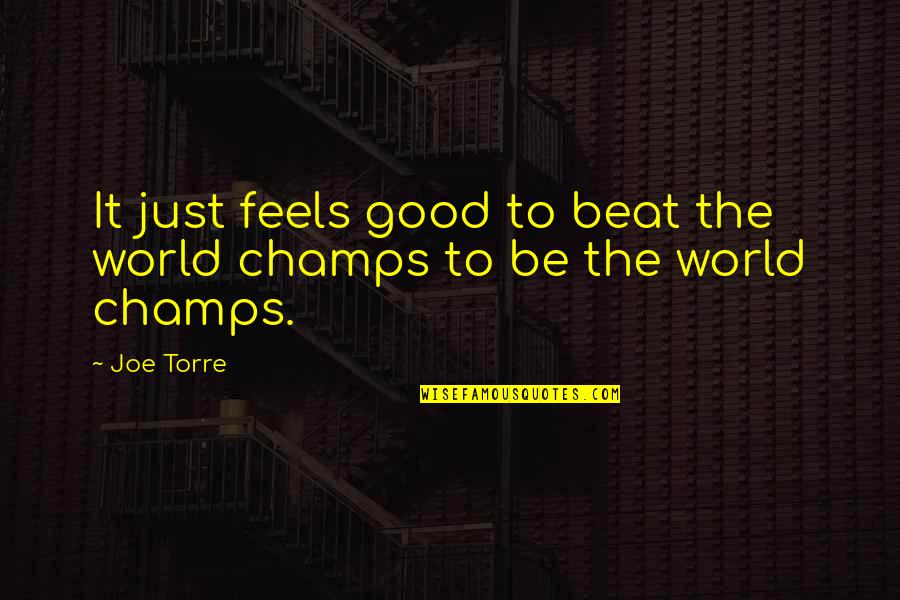 But It Feels So Good Quotes By Joe Torre: It just feels good to beat the world