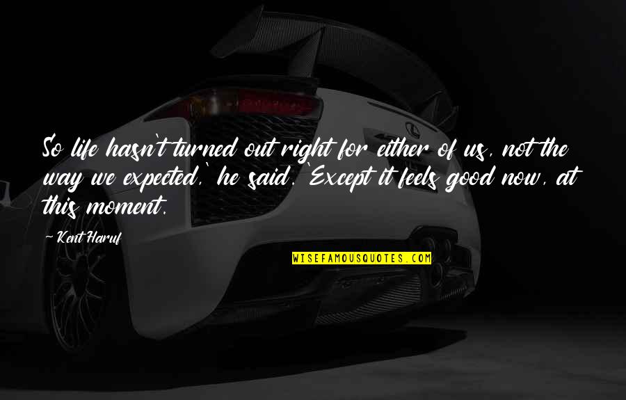 But It Feels So Good Quotes By Kent Haruf: So life hasn't turned out right for either But It Feels So Good Quotes By Kent Haruf: So life hasn't turned out right for either