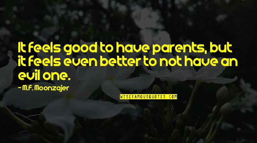 But It Feels So Good Quotes By M.F. Moonzajer: It feels good to have parents, but it