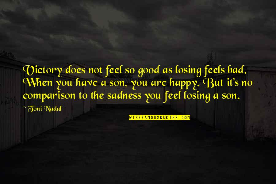 But It Feels So Good Quotes By Toni Nadal: Victory does not feel so good as losing But It Feels So Good Quotes By Toni Nadal: Victory does not feel so good as losing