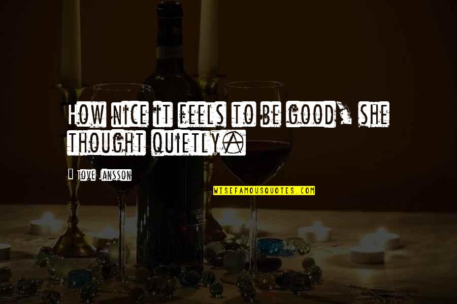 But It Feels So Good Quotes By Tove Jansson: How nice it feels to be good, she But It Feels So Good Quotes By Tove Jansson: How nice it feels to be good, she