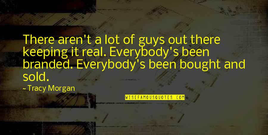 But Keeping It Real Quotes By Tracy Morgan: There aren't a lot of guys out there But Keeping It Real Quotes By Tracy Morgan: There aren't a lot of guys out there