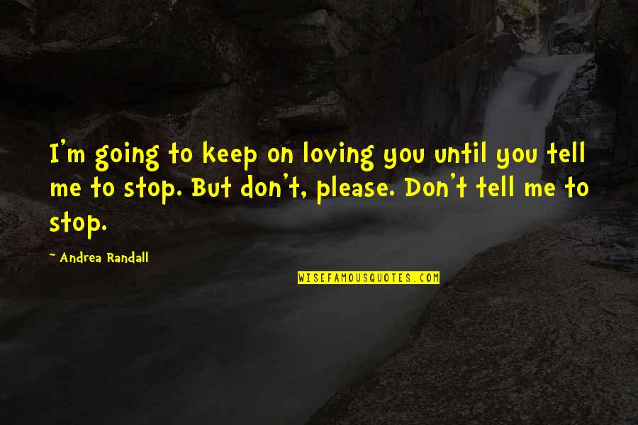 But Loving You Quotes By Andrea Randall: I'm going to keep on loving you until