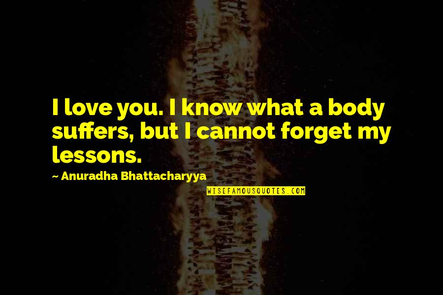 But Loving You Quotes By Anuradha Bhattacharyya: I love you. I know what a body