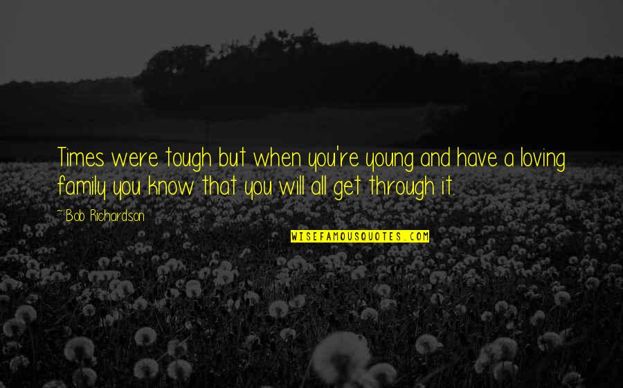 But Loving You Quotes By Bob Richardson: Times were tough but when you're young and