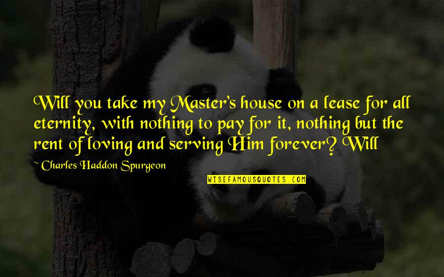 But Loving You Quotes By Charles Haddon Spurgeon: Will you take my Master's house on a