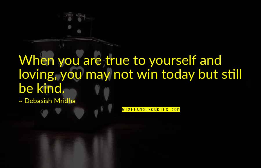 But Loving You Quotes By Debasish Mridha: When you are true to yourself and loving,