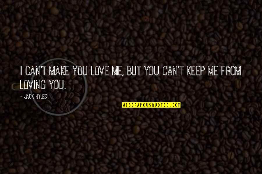 But Loving You Quotes By Jack Hyles: I can't make you love me, but you