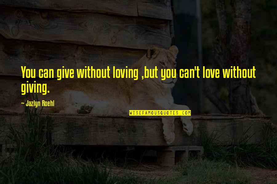 But Loving You Quotes By Jazlyn Roehl: You can give without loving ,but you can't